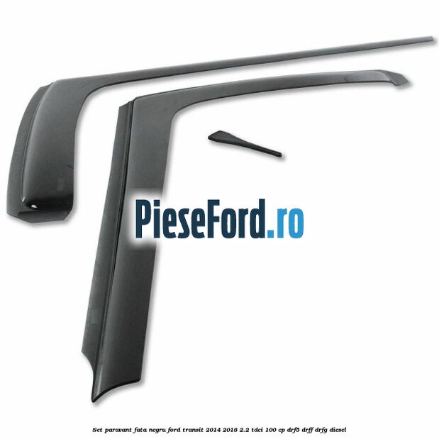 Set paravant fata, negru Ford Transit 2014-2018 2.2 TDCi 100 cp DRF5, DRFF, DRFG diesel