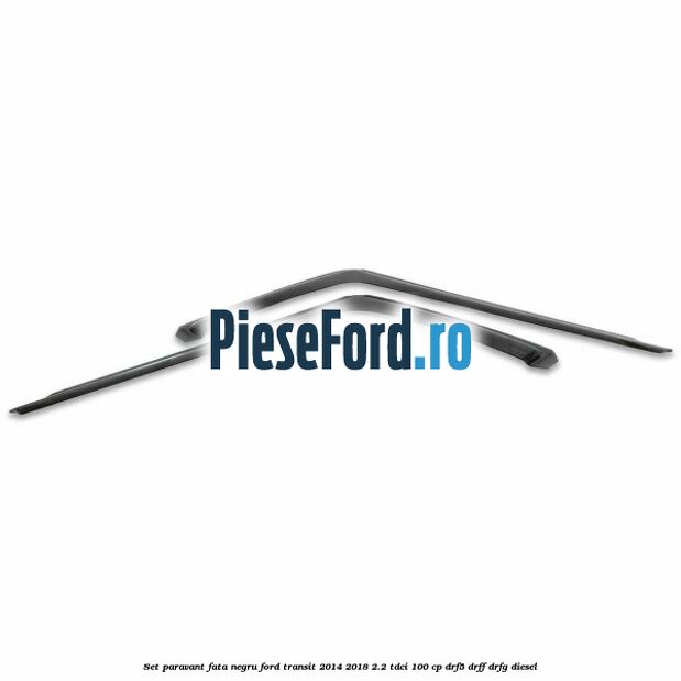 Set paravant fata, negru Ford Transit 2014-2018 2.2 TDCi 100 cp DRF5, DRFF, DRFG diesel