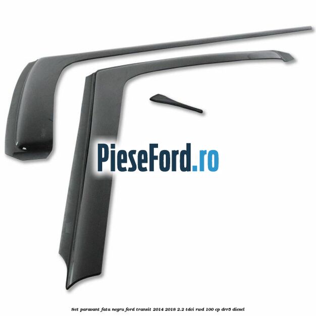 Set paravant fata, negru Ford Transit 2014-2018 2.2 TDCi RWD 100 cp DRR5 diesel