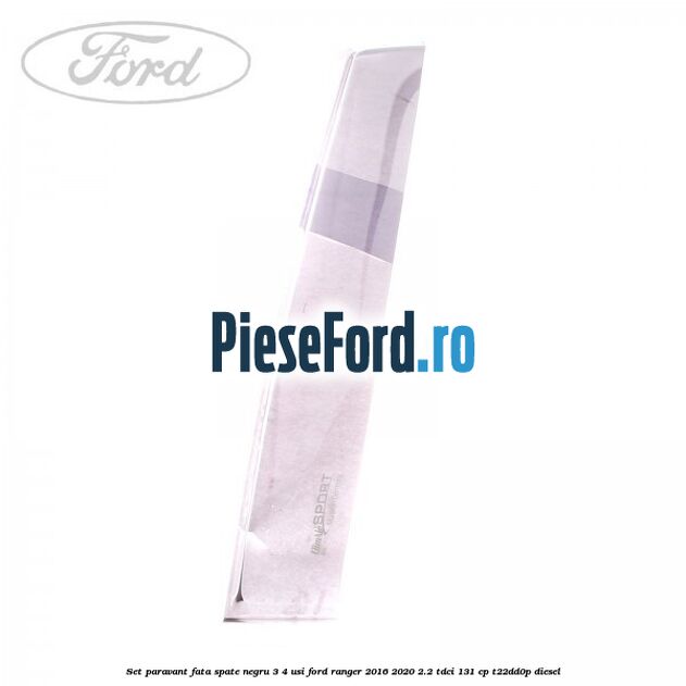 Set paravant fata spate negru 3/4 usi Ford Ranger 2016-2020 2.2 TDCi 131 cp T22DD0P diesel