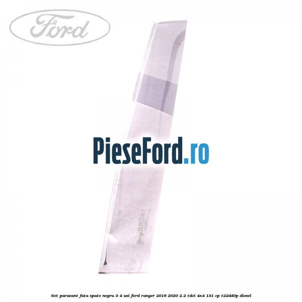Set paravant fata spate negru 3/4 usi Ford Ranger 2016-2020 2.2 TDCi 4x4 131 cp T22DD0P diesel