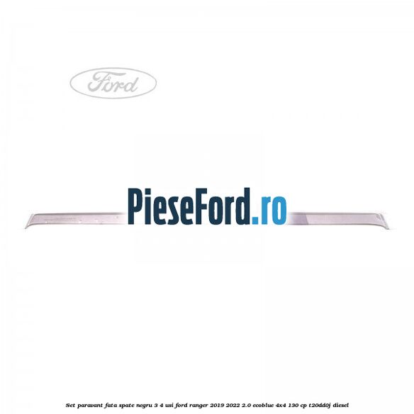 Set paravant fata spate negru 3/4 usi Ford Ranger 2019-2022 2.0 EcoBlue 4x4 130 cp T20DD0J diesel