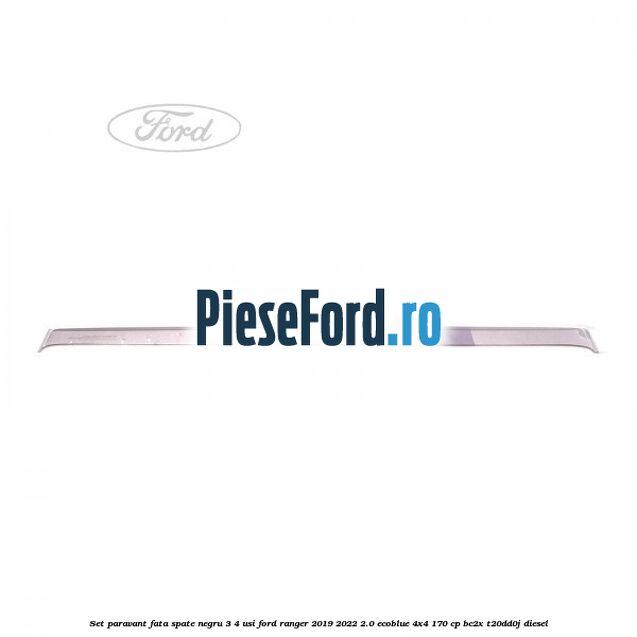 Set paravant fata spate negru 3/4 usi Ford Ranger 2019-2022 2.0 EcoBlue 4x4 170 cp BC2X, T20DD0J diesel