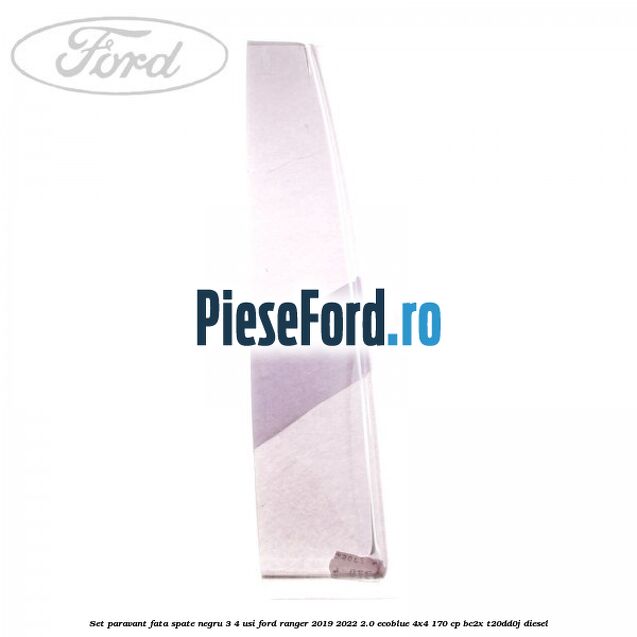 Set paravant fata spate negru 3/4 usi Ford Ranger 2019-2022 2.0 EcoBlue 4x4 170 cp BC2X, T20DD0J diesel