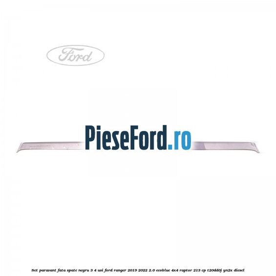 Set paravant fata spate negru 3/4 usi Ford Ranger 2019-2022 2.0 EcoBlue 4x4 Raptor 213 cp T20DD0J, YN2X diesel