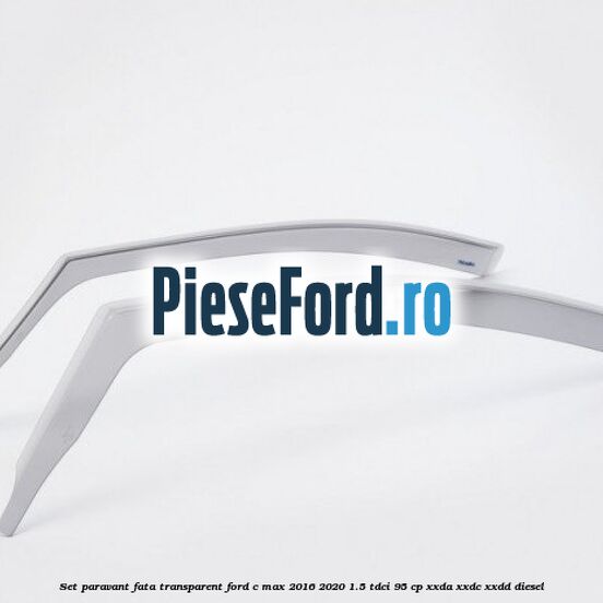Set paravant fata transparent Ford C-Max 2016-2020 1.5 TDCi 95 cp XXDA, XXDC, XXDD diesel