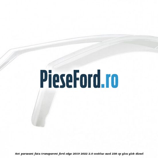 Set paravant fata, transparent Ford Edge 2019-2022 2.0 EcoBlue AWD 238 cp YLCA, YLCB diesel