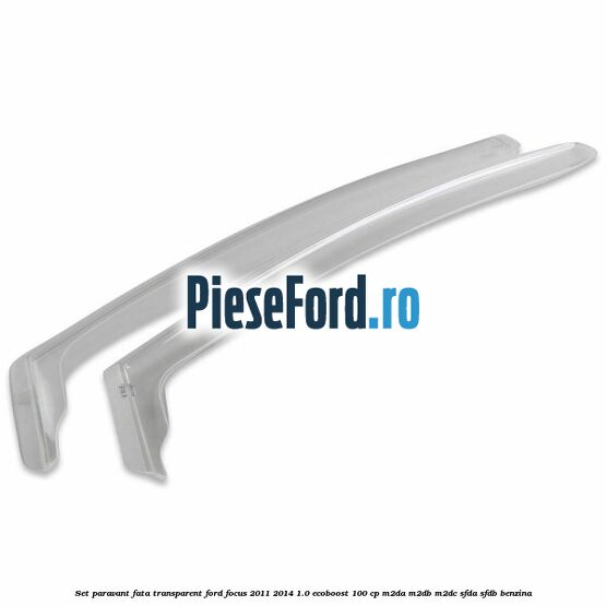 Set paravant fata, transparent Ford Focus 2011-2014 1.0 EcoBoost 100 cp M2DA, M2DB, M2DC, SFDA, SFDB benzina