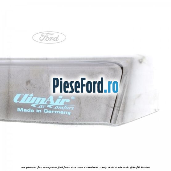 Set paravant fata, transparent Ford Focus 2011-2014 1.0 EcoBoost 100 cp M2DA, M2DB, M2DC, SFDA, SFDB benzina