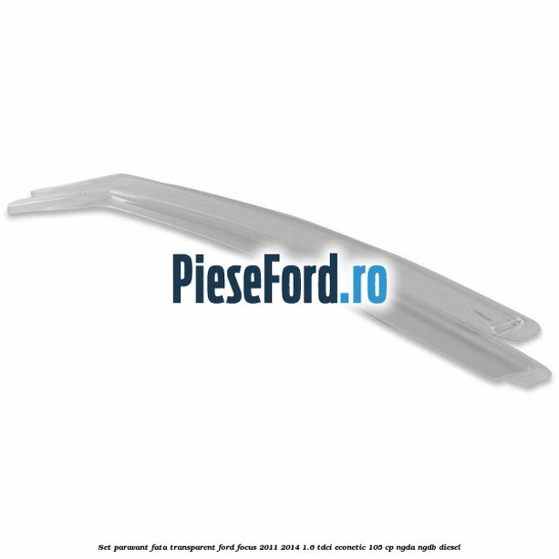 Set paravant fata, transparent Ford Focus 2011-2014 1.6 TDCi ECOnetic 105 cp NGDA, NGDB diesel