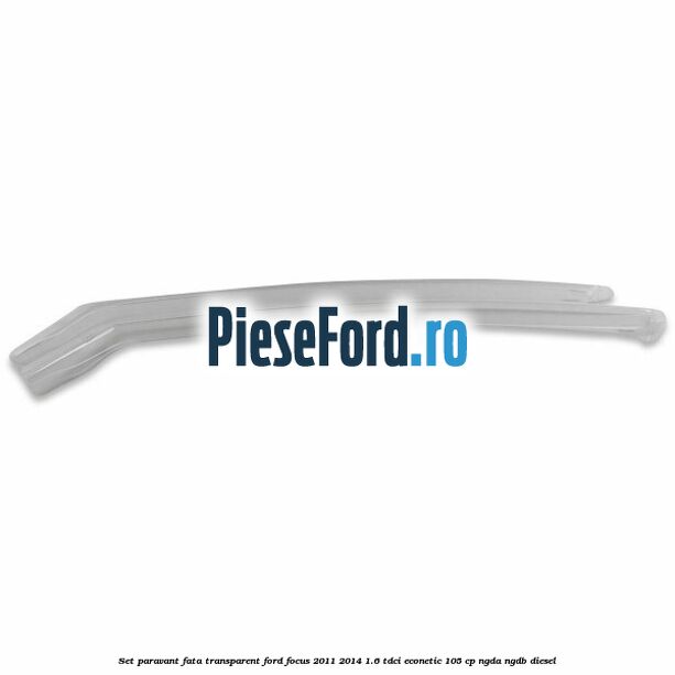 Set paravant fata, transparent Ford Focus 2011-2014 1.6 TDCi ECOnetic 105 cp NGDA, NGDB diesel