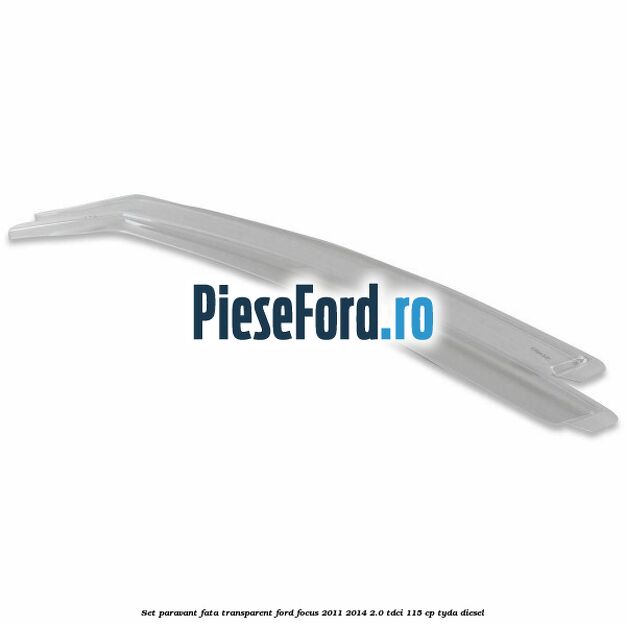Set paravant fata, transparent Ford Focus 2011-2014 2.0 TDCi 115 cp Set paravant fata, transparent Ford Focus 2011-2014 2.0 TDCi 115 cp TYDA diesel