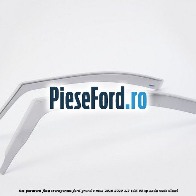 Set paravant fata transparent Ford Grand C-Max 2016-2020 1.5 TDCi 95 cp XXDA, XXDC diesel
