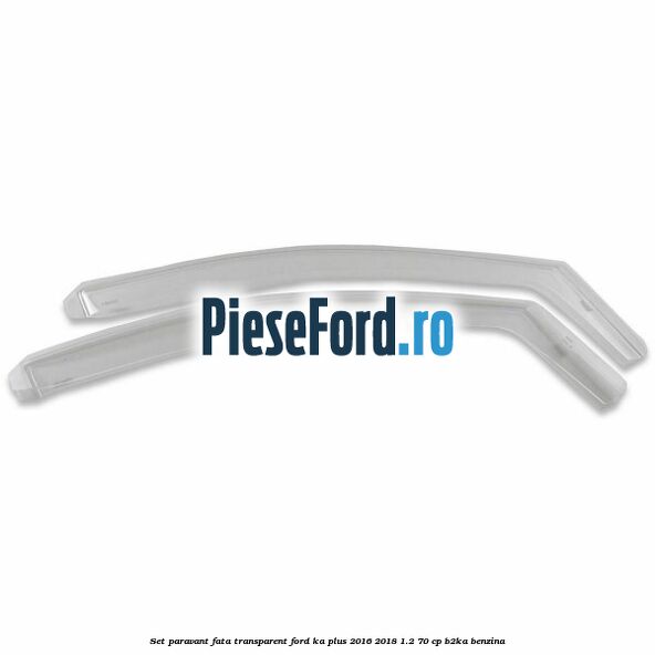 Set paravant fata, transparent Ford Ka plus 2016-2018 1.2 70 cp B2KA benzina