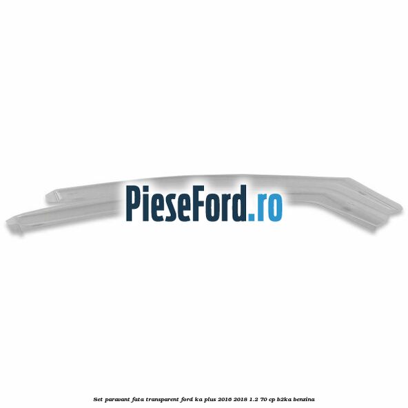 Set paravant fata, transparent Ford Ka plus 2016-2018 1.2 70 cp B2KA benzina