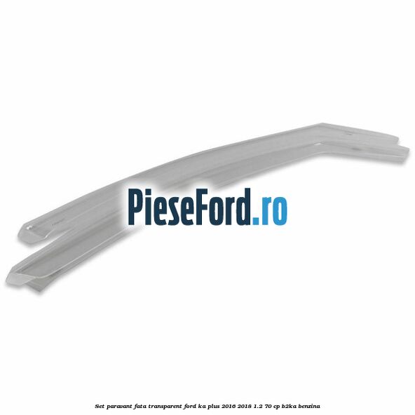 Set paravant fata, transparent Ford Ka plus 2016-2018 1.2 70 cp B2KA benzina