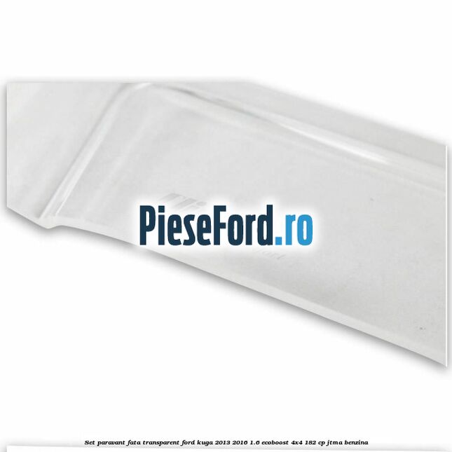 Set paravant fata transparent Ford Kuga 2013-2016 1.6 EcoBoost 4x4 182 cp JTMA benzina