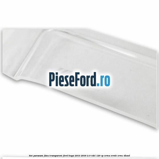 Set paravant fata transparent Ford Kuga 2013-2016 2.0 TDCi 120 cp Set paravant fata transparent Ford Kuga 2013-2016 2.0 TDCi 120 cp XRMA, XRMB, XRMC diesel