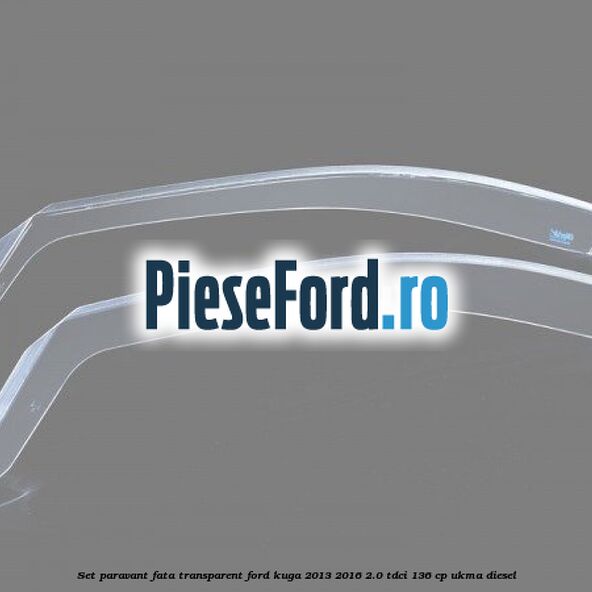 Set paravant fata transparent Ford Kuga 2013-2016 2.0 TDCi 136 cp UKMA diesel