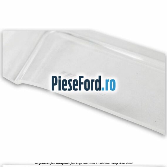 Set paravant fata transparent Ford Kuga 2013-2016 2.0 TDCi 4x4 136 cp UKMA diesel