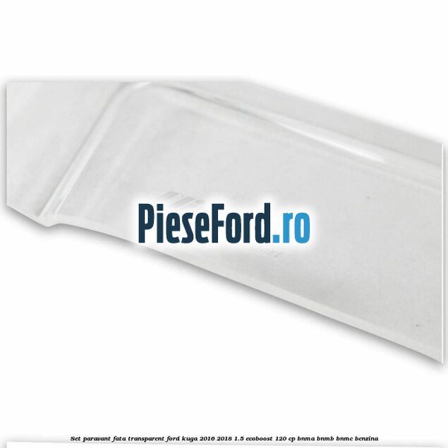 Set paravant fata transparent Ford Kuga 2016-2018 1.5 EcoBoost 120 cp BNMA, BNMB, BNMC benzina