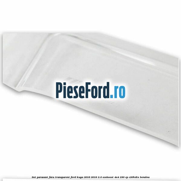 Set paravant fata transparent Ford Kuga 2016-2018 2.0 EcoBoost 4x4 230 cp C20HDTX benzina