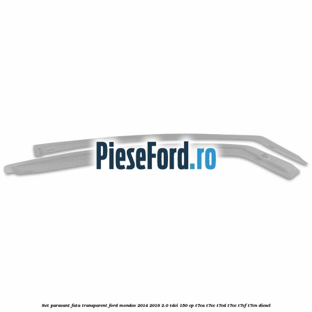 Set paravant fata transparent Ford Mondeo 2014-2018 2.0 TDCi 150 cp Set paravant fata transparent Ford Mondeo 2014-2018 2.0 TDCi 150 cp T7CA, T7CC, T7CD, T7CE, T7CF, T7CN diesel