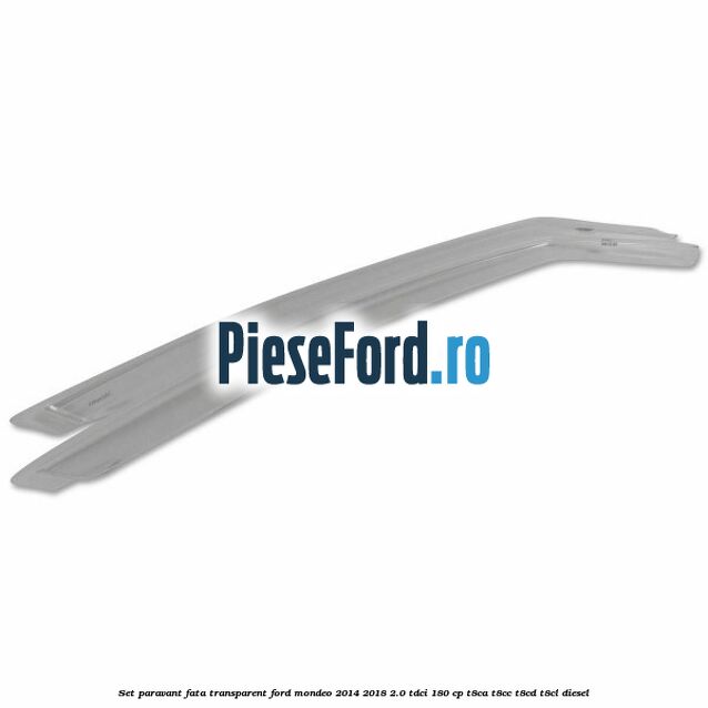Set paravant fata transparent Ford Mondeo 2014-2018 2.0 TDCi 180 cp T8CA, T8CC, T8CD, T8CL diesel