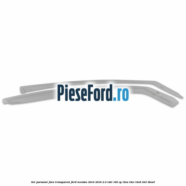 Set paravant fata transparent Ford Mondeo 2014-2018 2.0 TDCi 180 cp T8CA, T8CC, T8CD, T8CL diesel