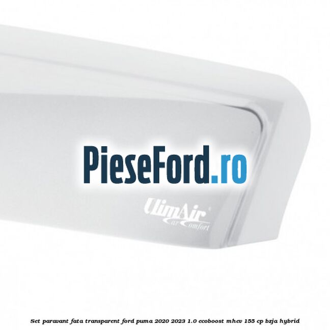 Set paravant fata, transparent Ford Puma 2020-2023 1.0 EcoBoost mHEV 155 cp BZJA Hybrid
