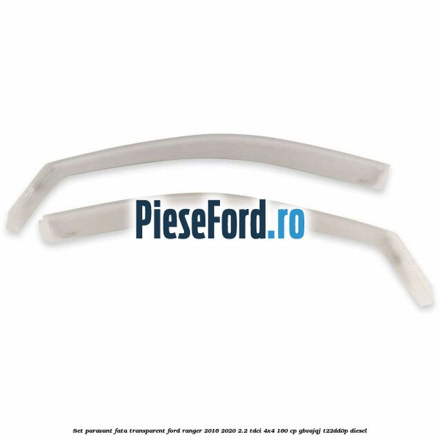 Set paravant fata, transparent Ford Ranger 2016-2020 2.2 TDCi 4x4 160 cp GBVAJQJ, T22DD0P diesel