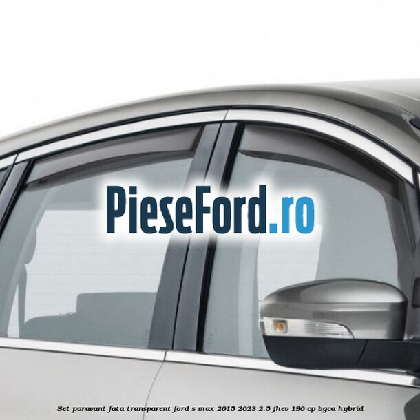 Set paravant fata, transparent Ford S-Max 2015-2023 2.5 FHEV 190 cp BGCA hybrid