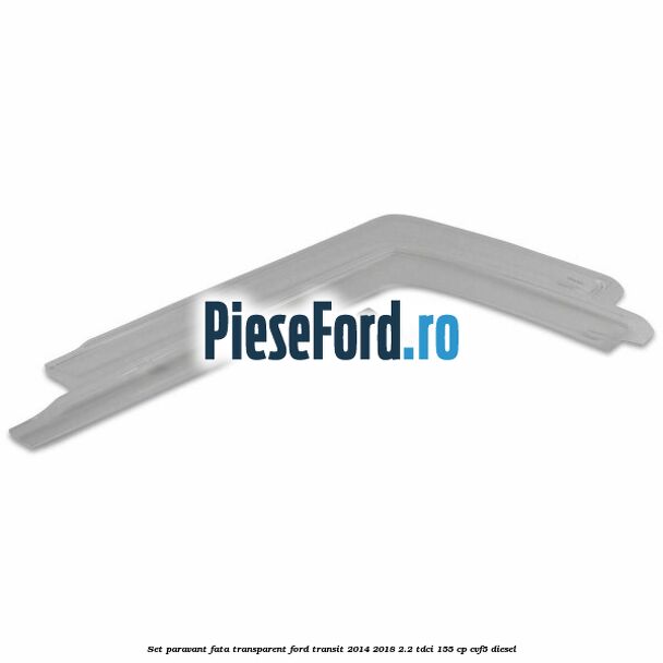 Set paravant fata, transparent Ford Transit 2014-2018 2.2 TDCi 155 cp CVF5 diesel