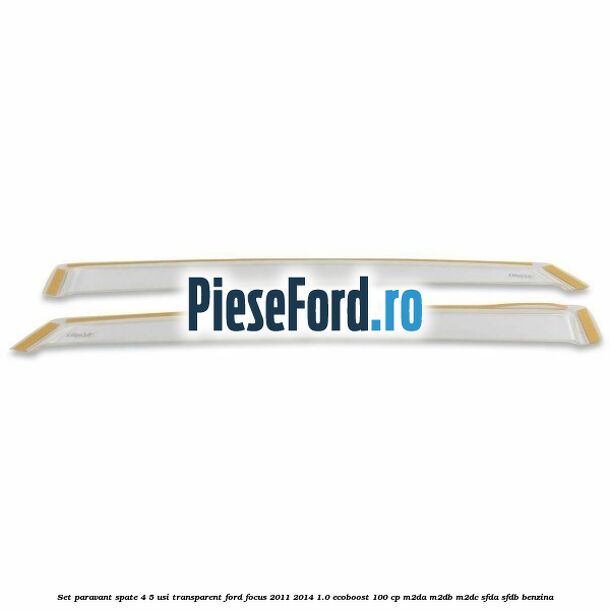 Set paravant spate 4/5 usi, transparent Ford Focus 2011-2014 1.0 EcoBoost 100 cp M2DA, M2DB, M2DC, SFDA, SFDB benzina