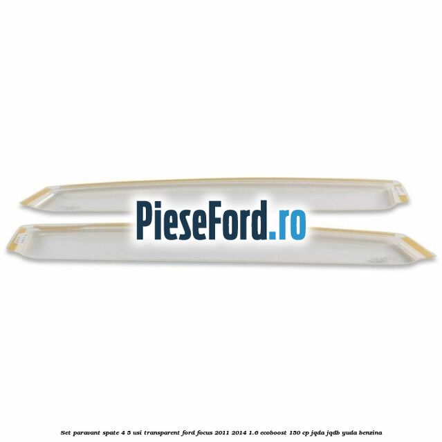 Set paravant spate 4/5 usi, transparent Ford Focus 2011-2014 1.6 EcoBoost 150 cp JQDA, JQDB, YUDA benzina