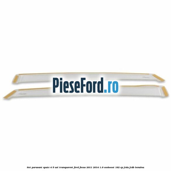 Set paravant spate 4/5 usi, transparent Ford Focus 2011-2014 1.6 EcoBoost 182 cp JTDA, JTDB benzina