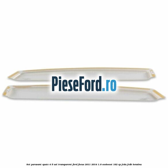Set paravant spate 4/5 usi, transparent Ford Focus 2011-2014 1.6 EcoBoost 182 cp JTDA, JTDB benzina