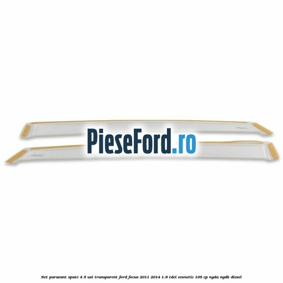 Set paravant spate 4/5 usi, transparent Ford Focus 2011-2014 1.6 TDCi ECOnetic 105 cp NGDA, NGDB diesel