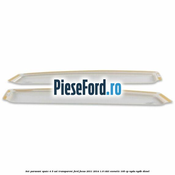 Set paravant spate 4/5 usi, transparent Ford Focus 2011-2014 1.6 TDCi ECOnetic 105 cp NGDA, NGDB diesel