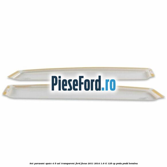 Set paravant spate 4/5 usi, transparent Ford Focus 2011-2014 1.6 Ti 125 cp Set paravant spate 4/5 usi, transparent Ford Focus 2011-2014 1.6 Ti 125 cp PNDA, PNDD benzina