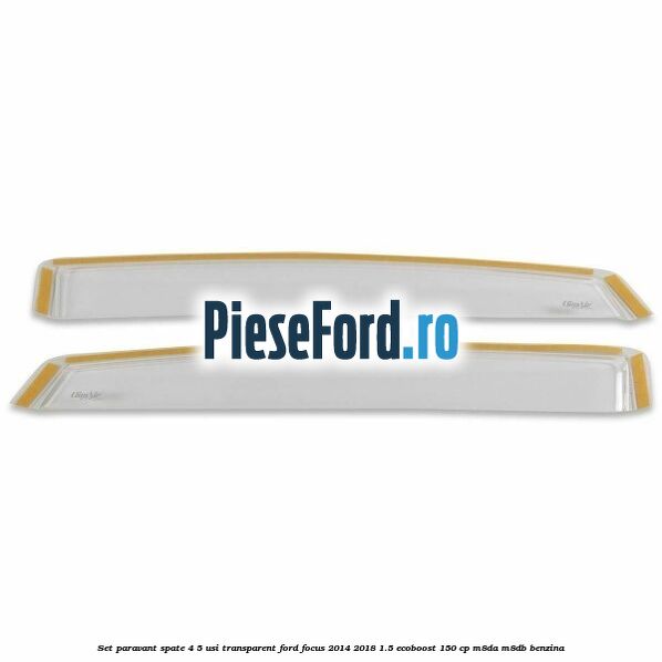Set paravant spate 4/5 usi, transparent Ford Focus 2014-2018 1.5 EcoBoost 150 cp M8DA, M8DB benzina