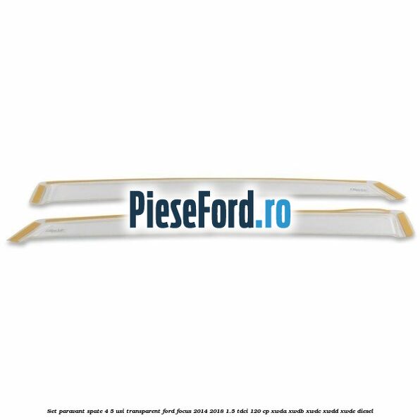 Set paravant spate 4/5 usi, transparent Ford Focus 2014-2018 1.5 TDCi 120 cp Set paravant spate 4/5 usi, transparent Ford Focus 2014-2018 1.5 TDCi 120 cp XWDA, XWDB, XWDC, XWDD, XWDE diesel