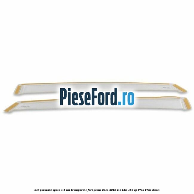 Set paravant spate 4/5 usi, transparent Ford Focus 2014-2018 2.0 TDCi 150 cp T7DA, T7DB diesel