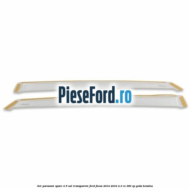 Set paravant spate 4/5 usi, transparent Ford Focus 2014-2018 2.3 RS 350 cp YVDA benzina