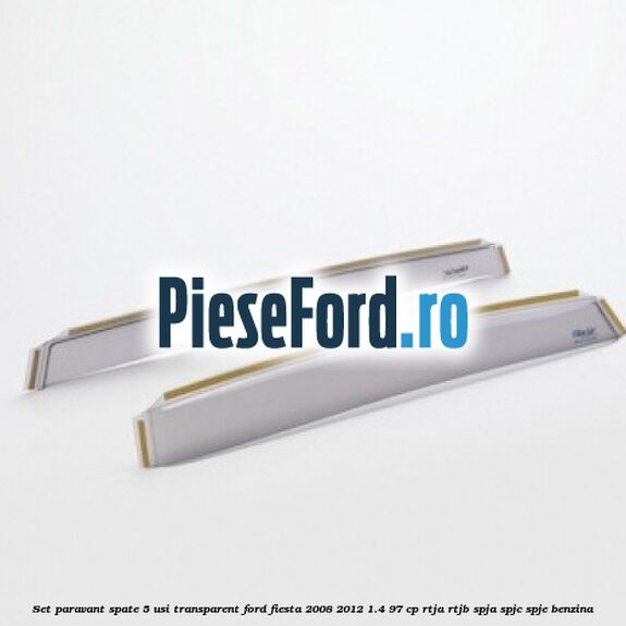 Set paravant spate 5 usi, transparent Ford Fiesta 2008-2012 1.4 97 cp RTJA, RTJB, SPJA, SPJC, SPJE benzina