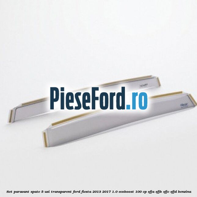 Set paravant spate 5 usi, transparent Ford Fiesta 2013-2017 1.0 EcoBoost 100 cp SFJA, SFJB, SFJC, SFJD benzina