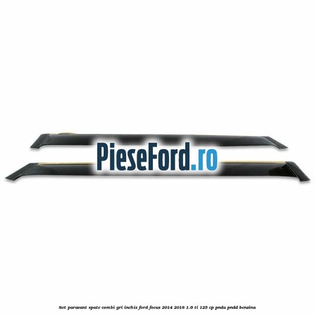 Set paravant spate combi, gri inchis Ford Focus 2014-2018 1.6 Ti 125 cp PNDA, PNDD benzina