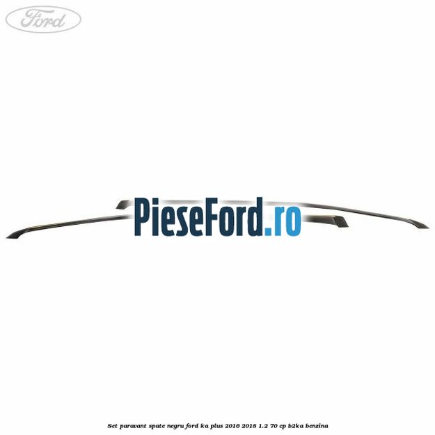Set paravant spate, negru Ford Ka plus 2016-2018 1.2 70 cp B2KA benzina