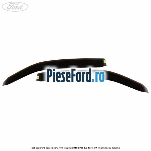 Set paravant spate, negru Ford Ka plus 2016-2018 1.2 Ti-VCT 85 cp YSKD, YSKE benzina