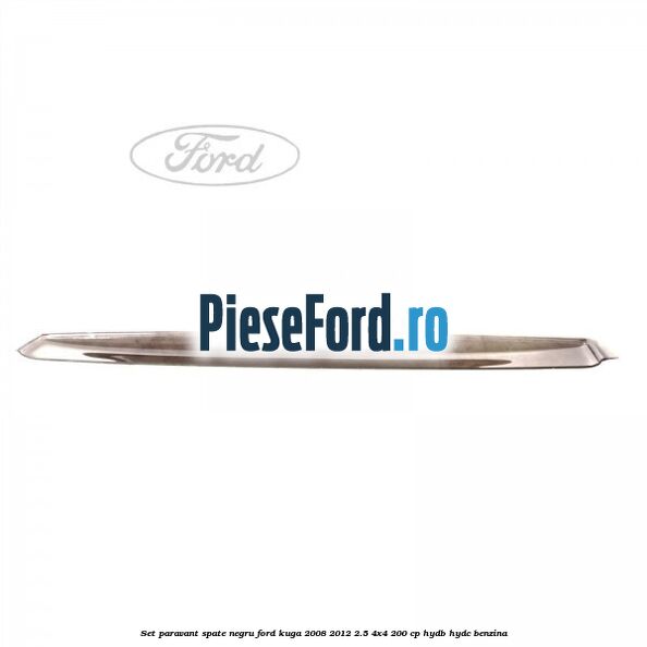 Set paravant spate negru Ford Kuga 2008-2012 2.5 4x4 200 cp Set paravant spate negru Ford Kuga 2008-2012 2.5 4x4 200 cp HYDB, HYDC benzina